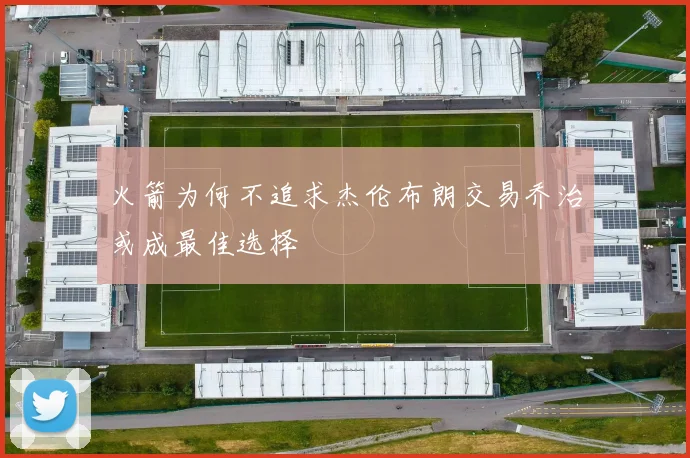 火箭为何不追求杰伦布朗交易乔治或成最佳选择