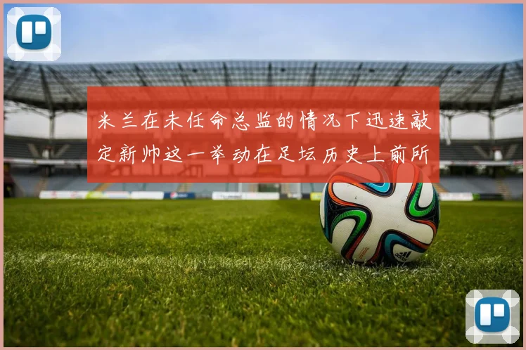 米兰在未任命总监的情况下迅速敲定新帅这一举动在足坛历史上前所未有